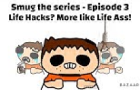 Smug The Series Episode 3 | Life Hacks More Like Life Ass