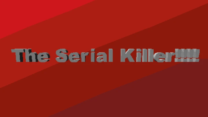 The serial killer!!!!