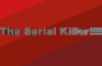 The serial killer!!!!