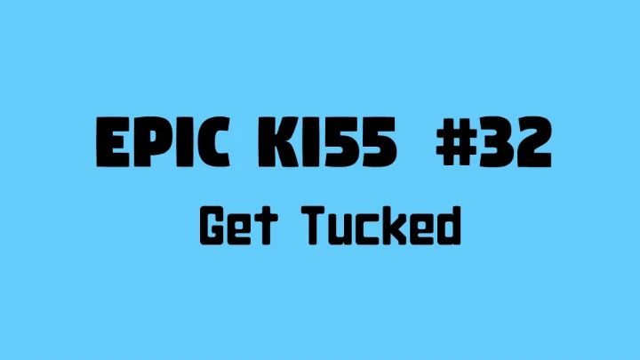 Epic Kiss #32 - Get Tucked