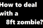 How to deal with a 8ft zombie