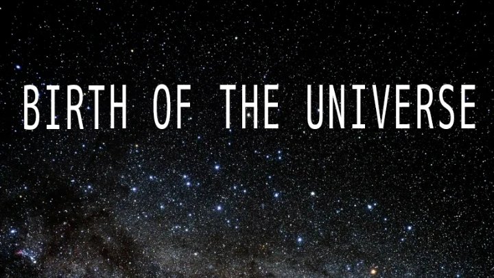 BIRTH OF THE UNIVERSE
