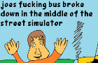 Joes fucking bus breaks down in the middle of the street simulator
