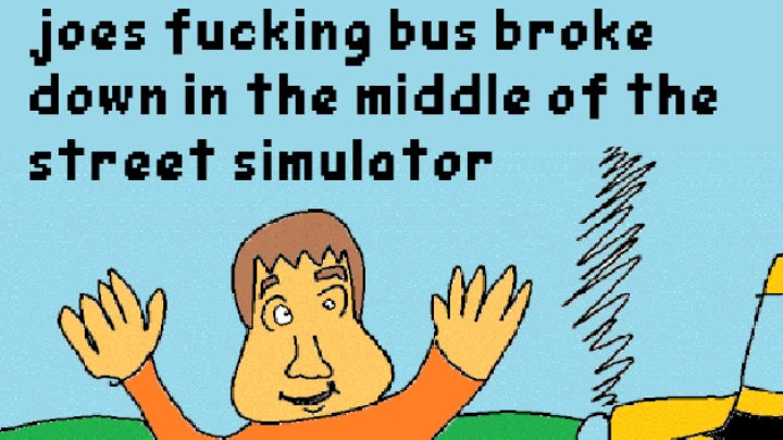 Joes fucking bus breaks down in the middle of the street simulator