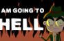 I AM GOING TO HELL...