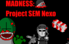 Madness: Project SEM Nexo