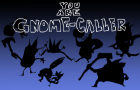 You Are Gnome-Caller