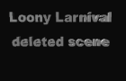 Loony Larnival deleted scene