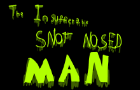 The Insufferable Snot Nosed Man