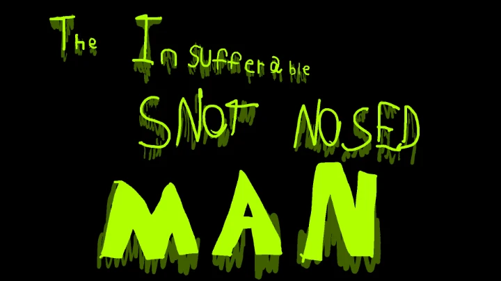 The Insufferable Snot Nosed Man