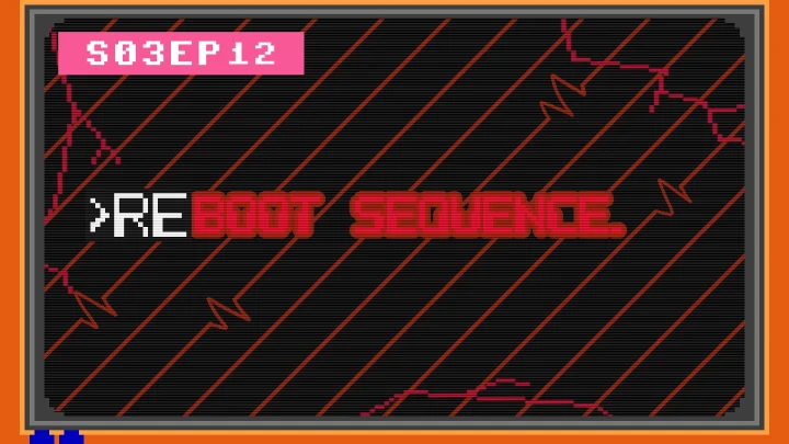 [S03EP12+] >REBOOT SEQUENCE [The G0ATFAC3 Corner]