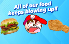 All of our food keeps blowing up