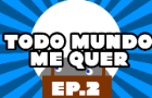 &quot;Todo Mundo Me Quer&quot; ep2 (Brazillian Portuguese)