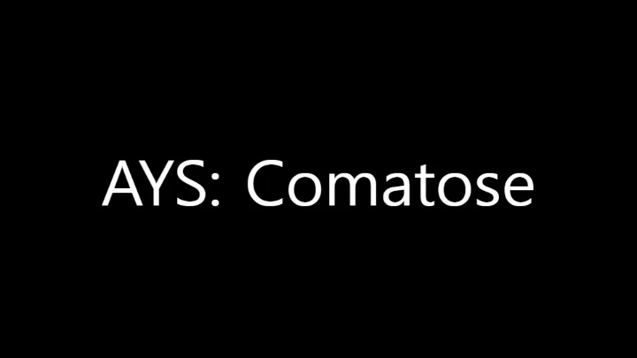 AYS: Comatose