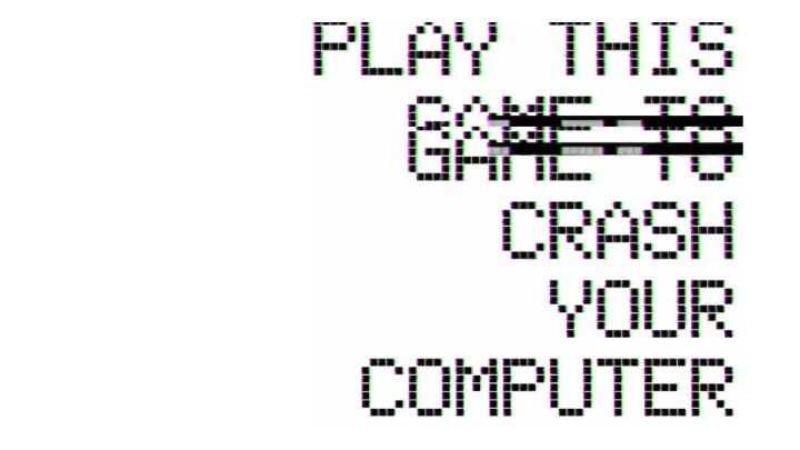 PLAY THIS GAME TO CRASH YOUR COMPUTER