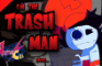 IM THE TRASHMAN!