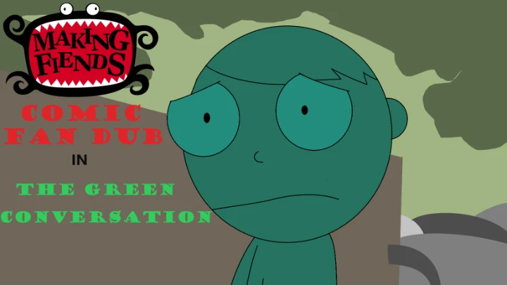 Making Fiends Comic Fandub in: The Green Conversation