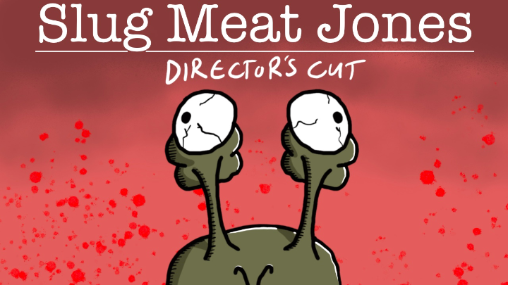 Slug Meat Jones - Directors Cut 🍿