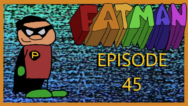 FATMAN EPISODE 45