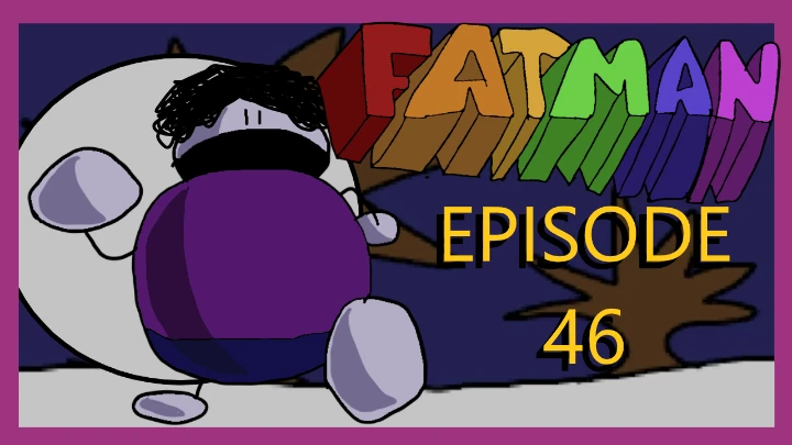 FATMAN EPISODE 46