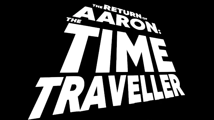 The Return of Aaron: the Time Traveller - Part One