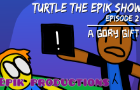 turtle the epik show | ep 2: a gory gift