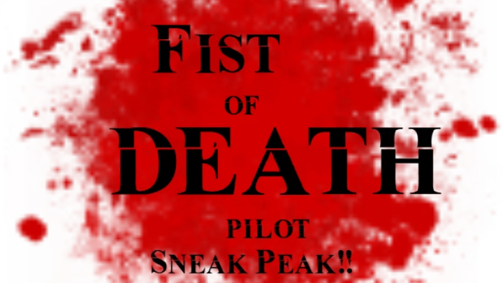 Fist of DEATH pilot Sneak Peak!!