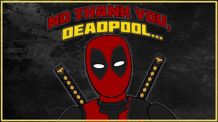 No Thank You, Deadpool...