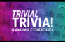 Trivial Trivia! Gaming Console Collection