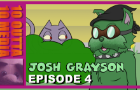 Josh Grayson: Episode 4