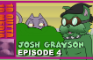 Josh Grayson: Episode 4
