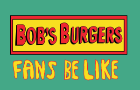 Bob&#039;s Burgers fans be like