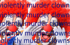 violently murder clowns [kk]