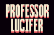 PROFESSOR LUCIFER!