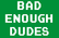 Bad Enough Dudes