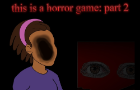 this is a horror game: part 2