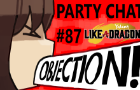 &amp;quot;OBJECTION!&amp;quot; (Party Chat #87)