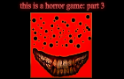 this is a horror game: part 3