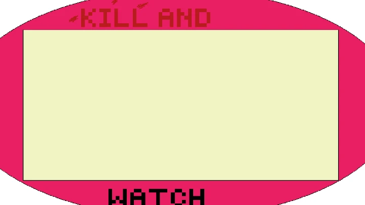 Kill and Watch