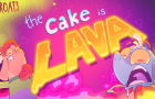 The Cake Is Lava