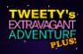 Tweety's Extravagant Adventure PLUS!