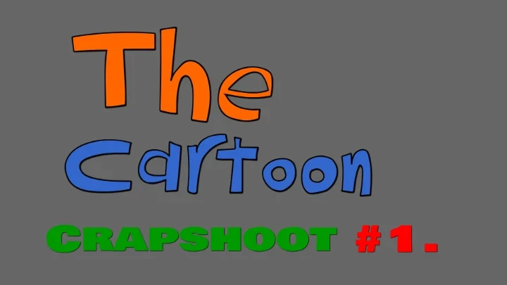 The Cartoon CRAPSHOOT #1.