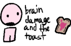 brain damage and the toast