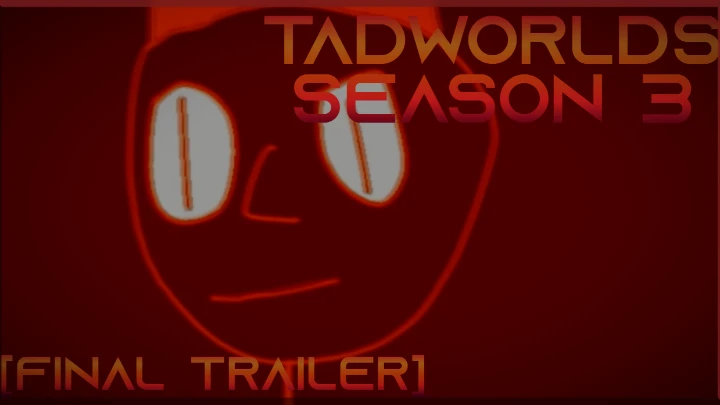 Tadworlds Season 3 Final Trailer