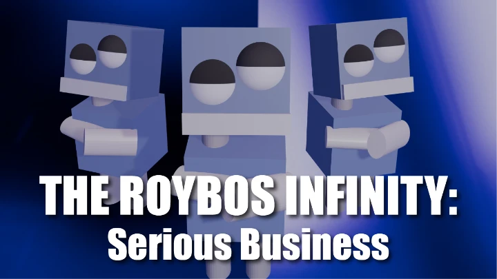 The Roybos Infinity: Serious Business