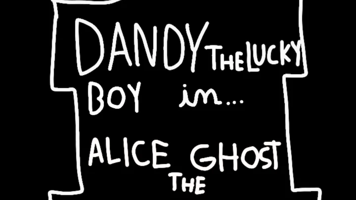 Dandy the lucky boy in... Alice the Ghost