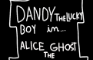 Dandy the lucky boy in... Alice the Ghost