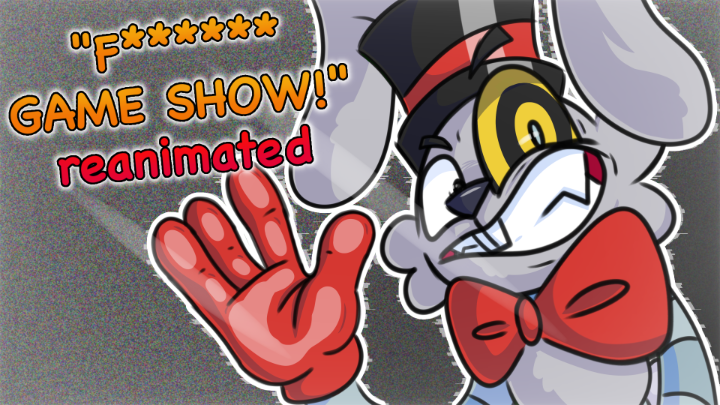 "F****** GAME SHOW!" but i reanimated it in my style