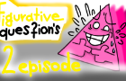 Figurative questions - 2 EPISODE