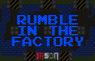 Rumble In The Factory